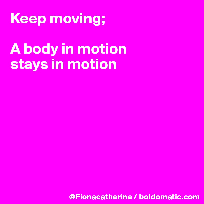 A Body In Motion Stays In Motion