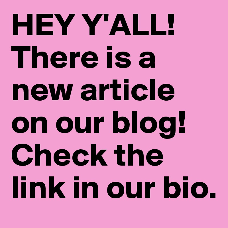 HEY Y'ALL! There is a new article on our blog! Check the link in our bio. 