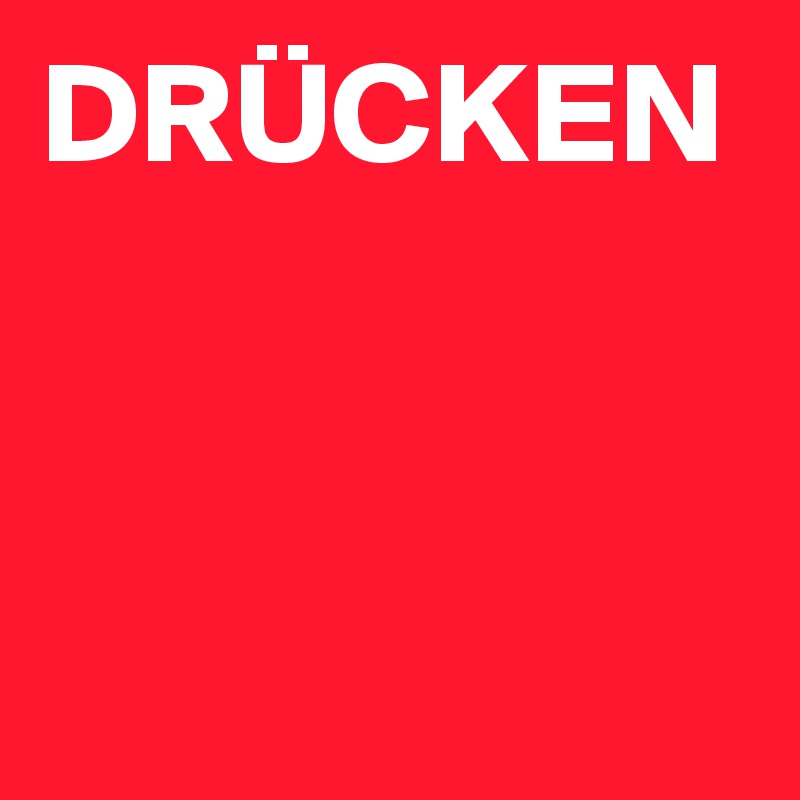 DRÜCKEN