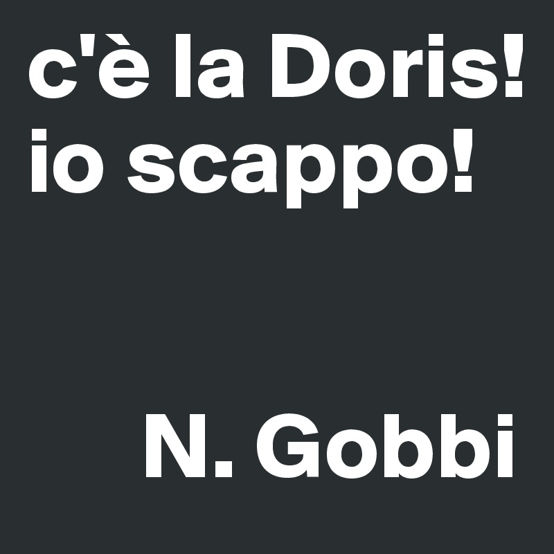 c'è la Doris!
io scappo!


      N. Gobbi