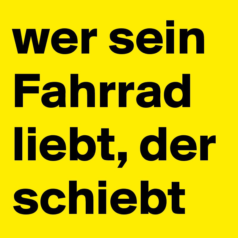 wer sein Fahrrad liebt, der schiebt