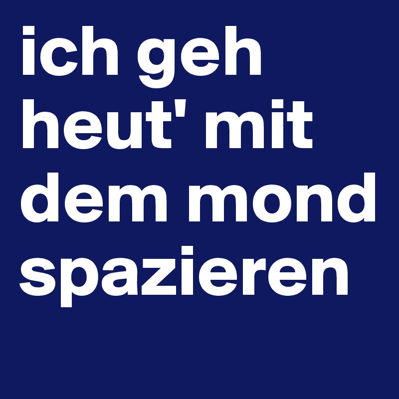 ich geh heut' mit dem mond spazieren