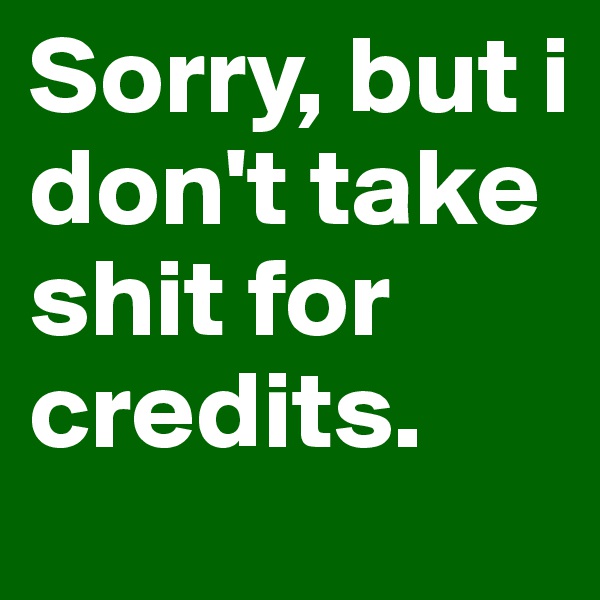 Sorry, but i don't take shit for credits.