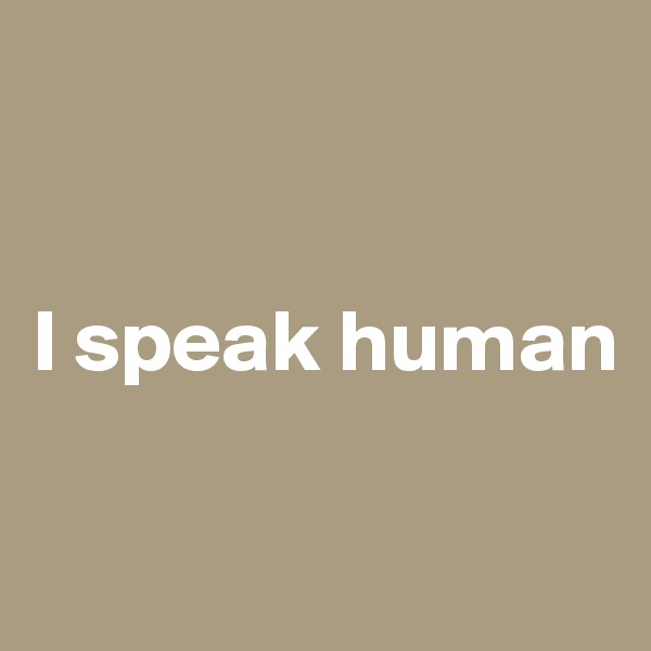 


I speak human

