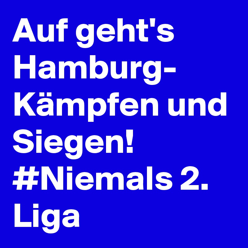 Auf geht's Hamburg- Kämpfen und Siegen!
#Niemals 2. Liga