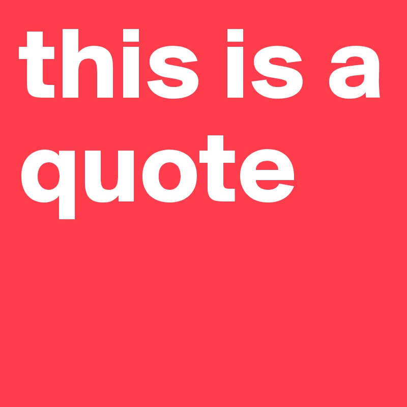 this is a quote
