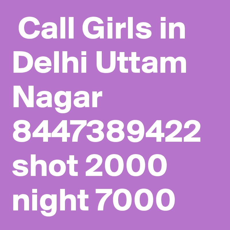  Call Girls in Delhi Uttam Nagar 8447389422 shot 2000 night 7000