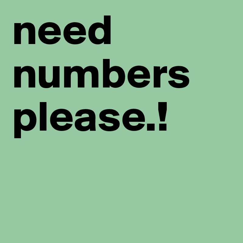 need numbers please.!

