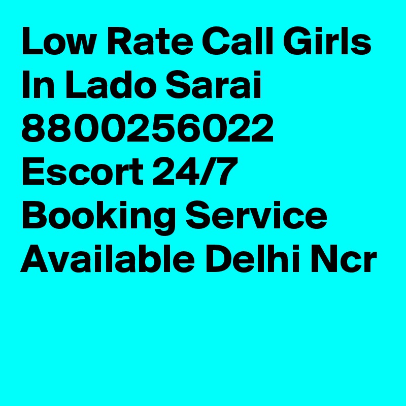 Low Rate Call Girls In Lado Sarai 8800256022 Escort 24/7 Booking Service Available Delhi Ncr

