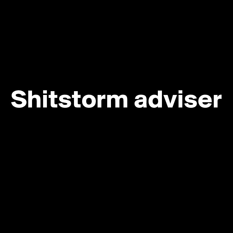 


Shitstorm adviser



