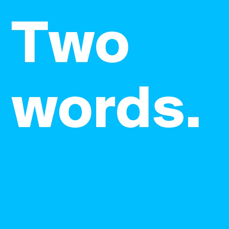 Two words.