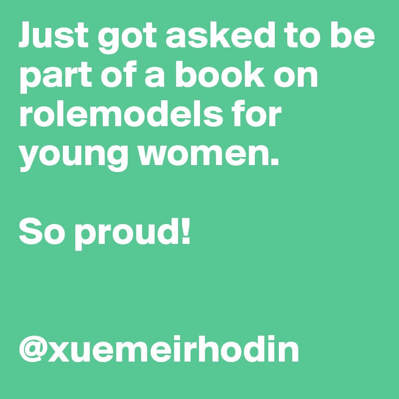 Just got asked to be part of a book on rolemodels for young women. 

So proud! 


@xuemeirhodin