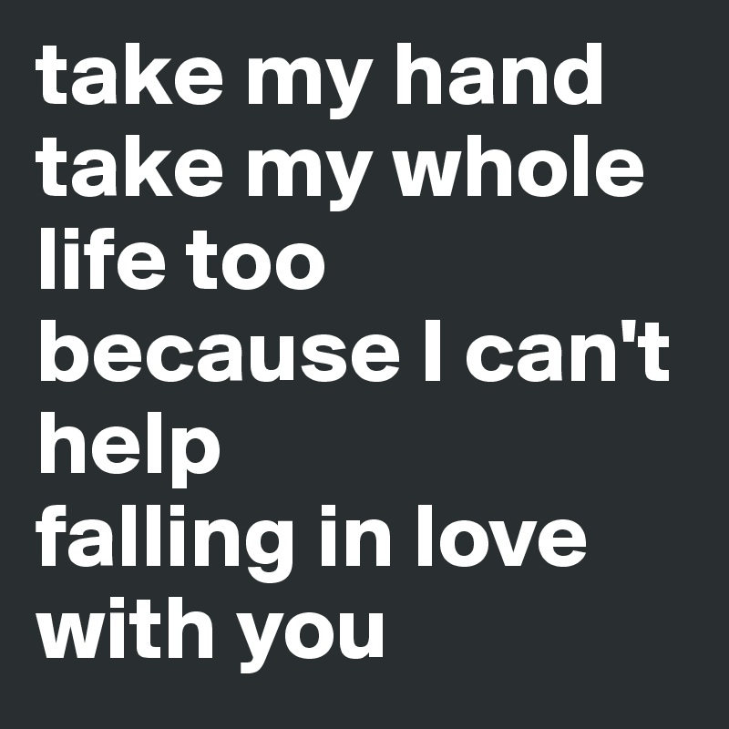 Take my hand take my whole life too quote 145746-Taking matters into