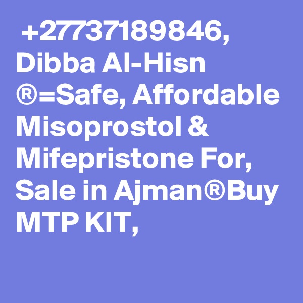  +27737189846, 	Dibba Al-Hisn ®=Safe, Affordable Misoprostol & Mifepristone For, Sale in Ajman®Buy MTP KIT,