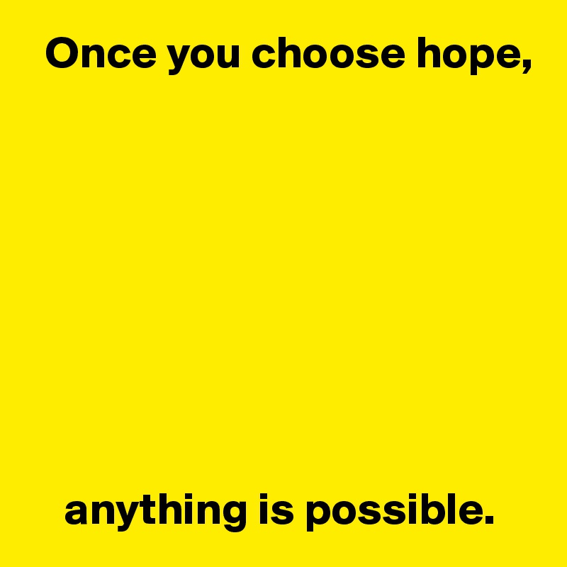 once-you-choose-hope-anything-is-possible-post-by-userone-on-boldomatic