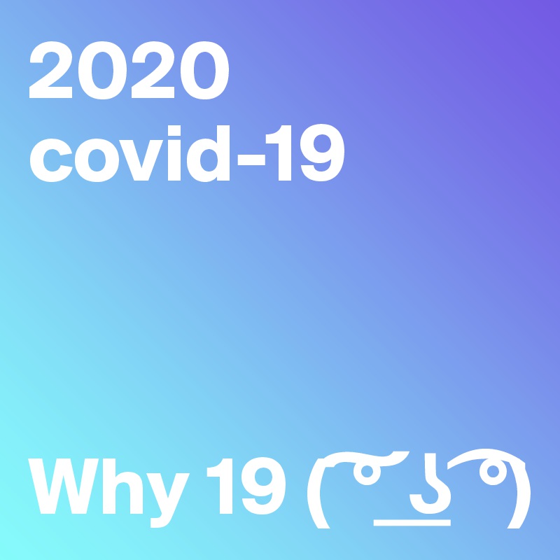 2020 covid-19



Why 19 ( ?° ?? ?°)