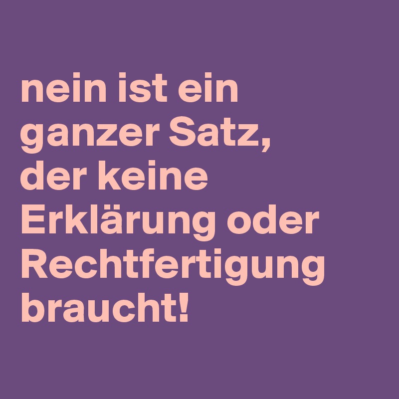 
nein ist ein ganzer Satz, 
der keine Erklärung oder Rechtfertigung braucht!
