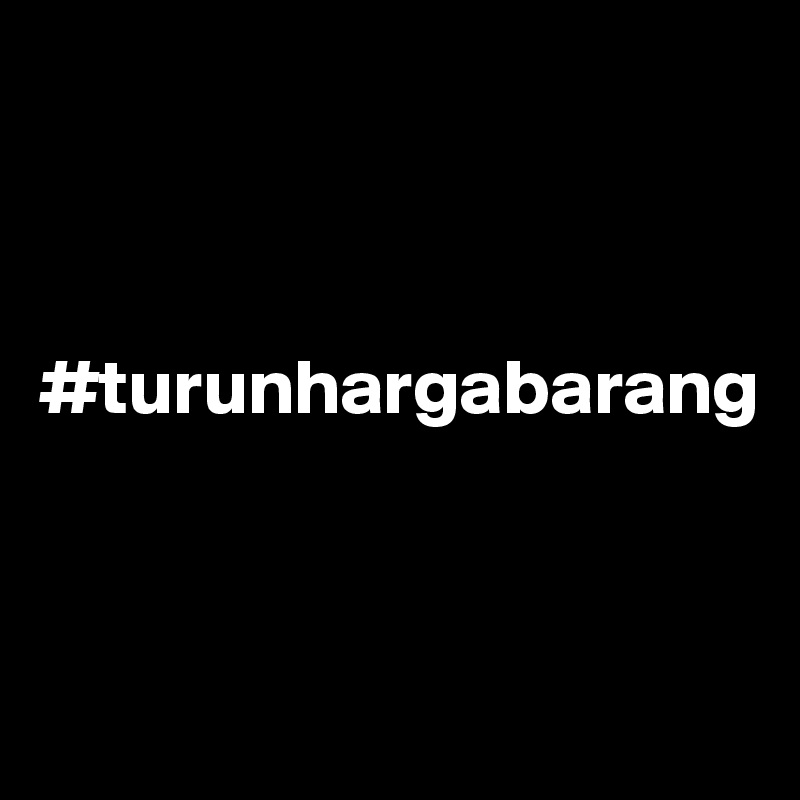 



#turunhargabarang 


