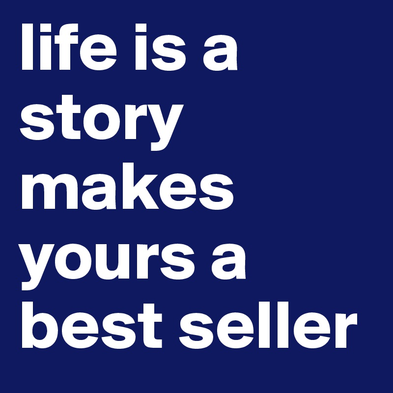 life is a story makes yours a best seller  