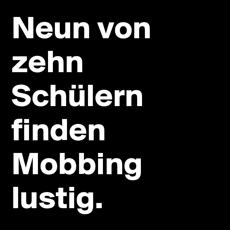 Neun Von Zehn Schulern Finden Mobbing Lustig Post By Bg R On Boldomatic