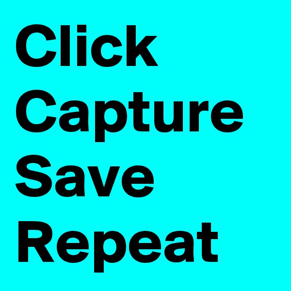 Click
Capture
Save
Repeat