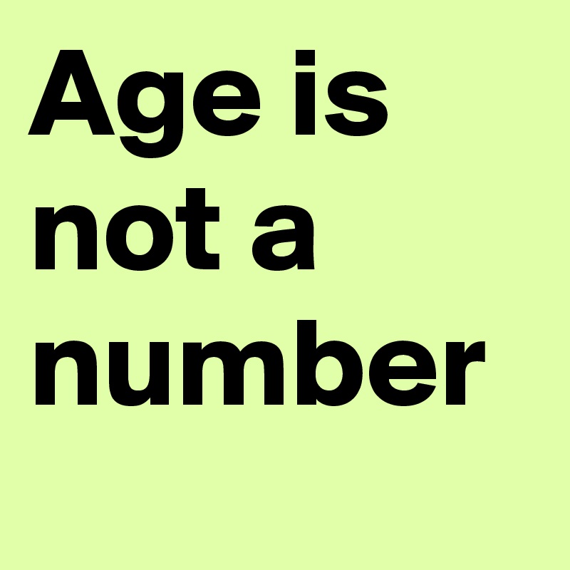 Age is not a number 