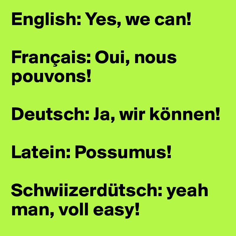 English: Yes, we can!

Français: Oui, nous pouvons!

Deutsch: Ja, wir können! 

Latein: Possumus!

Schwiizerdütsch: yeah man, voll easy!