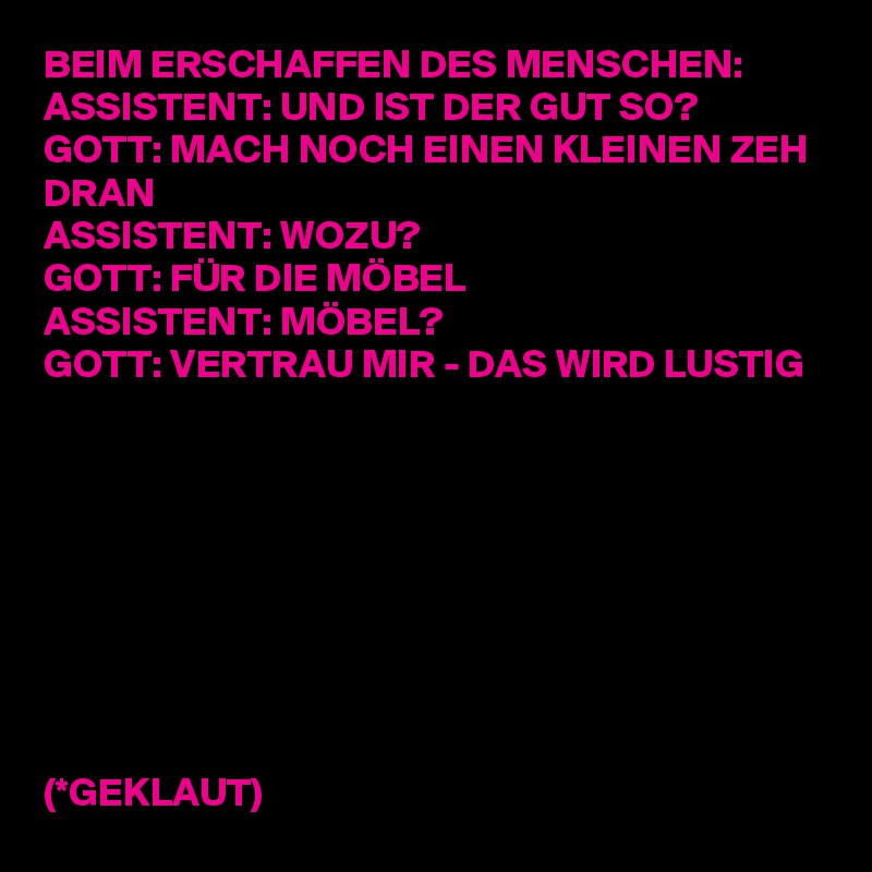 BEIM ERSCHAFFEN DES MENSCHEN ASSISTENT UND IST DER GUT SO? GOTT MACH