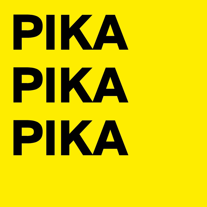 PIKA 
PIKA
PIKA 