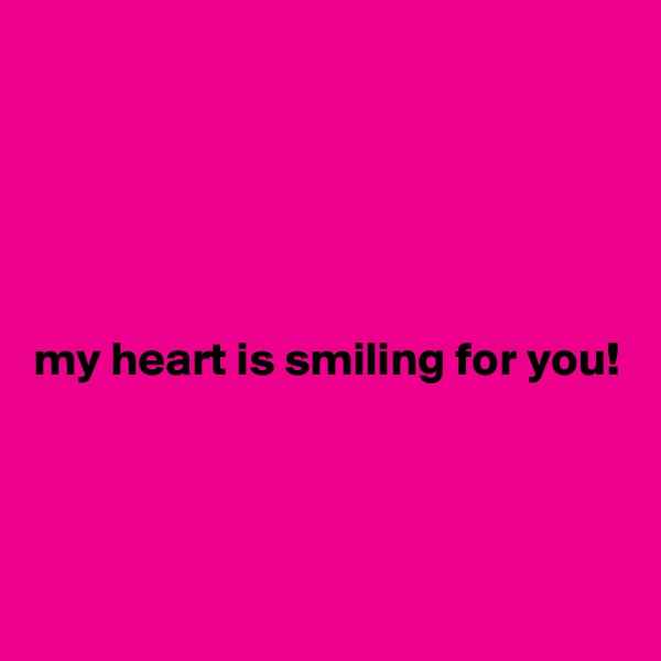 





my heart is smiling for you! 



