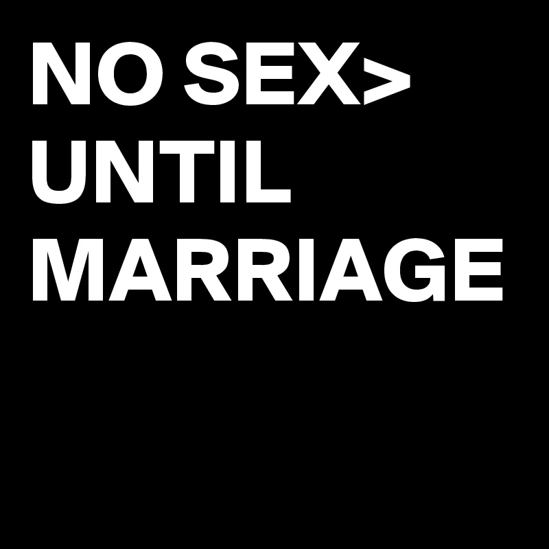 NO SEX>
UNTIL 
MARRIAGE 