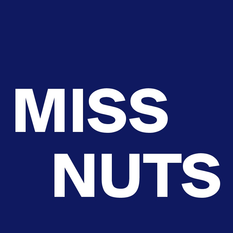 
MISS 
   NUTS