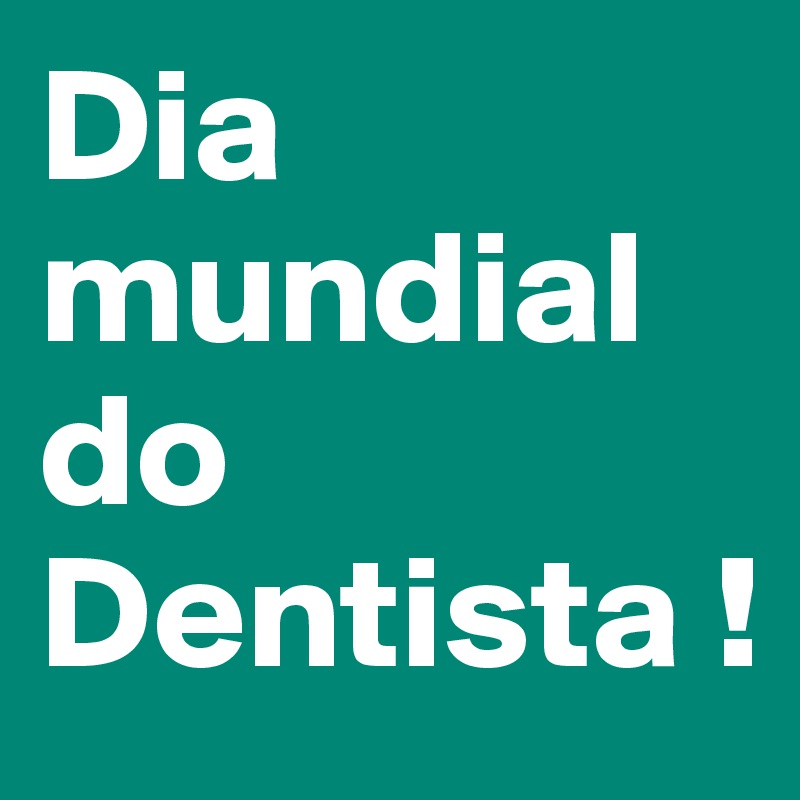 Dia mundial do Dentista !