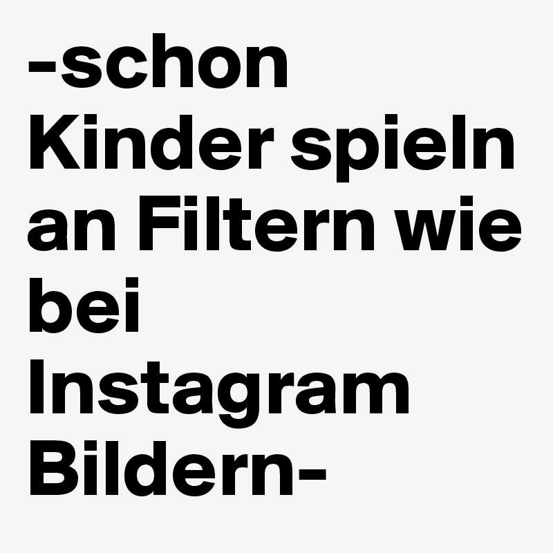 -schon Kinder spieln an Filtern wie bei Instagram Bildern- 