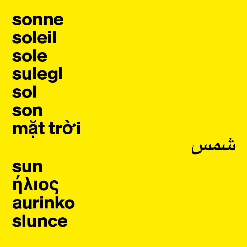 sonne
soleil
sole
sulegl
sol
son
m?t tr?i
???
sun
?????
aurinko
slunce