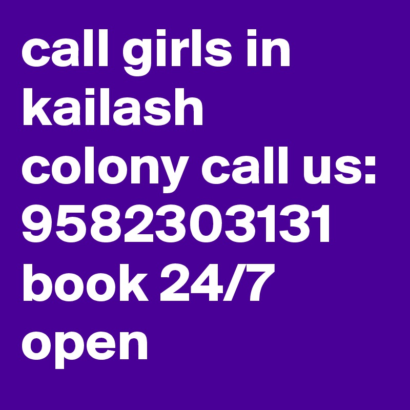 call girls in kailash colony call us: 9582303131 book 24/7 open