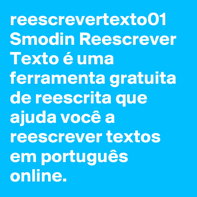 reescrevertexto01
Smodin Reescrever Texto é uma ferramenta gratuita de reescrita que ajuda você a reescrever textos em português online.