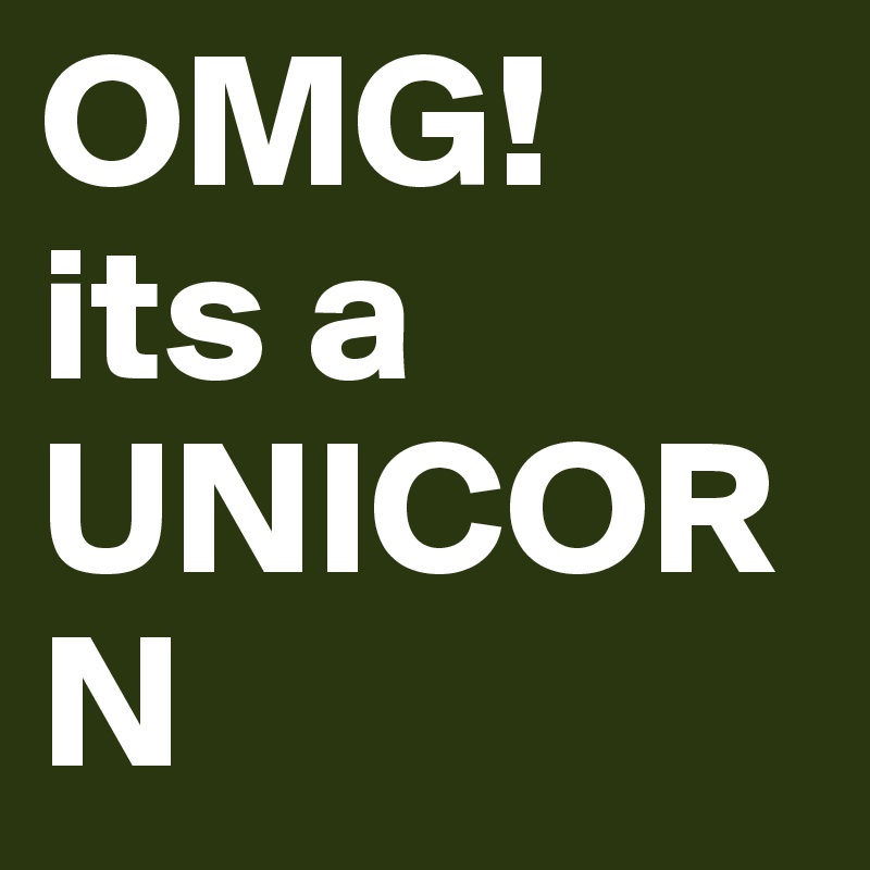 OMG! 
its a 
UNICOR
N