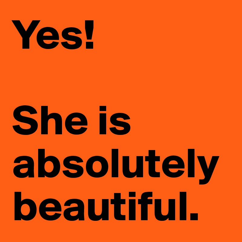 Yes!

She is absolutely beautiful.