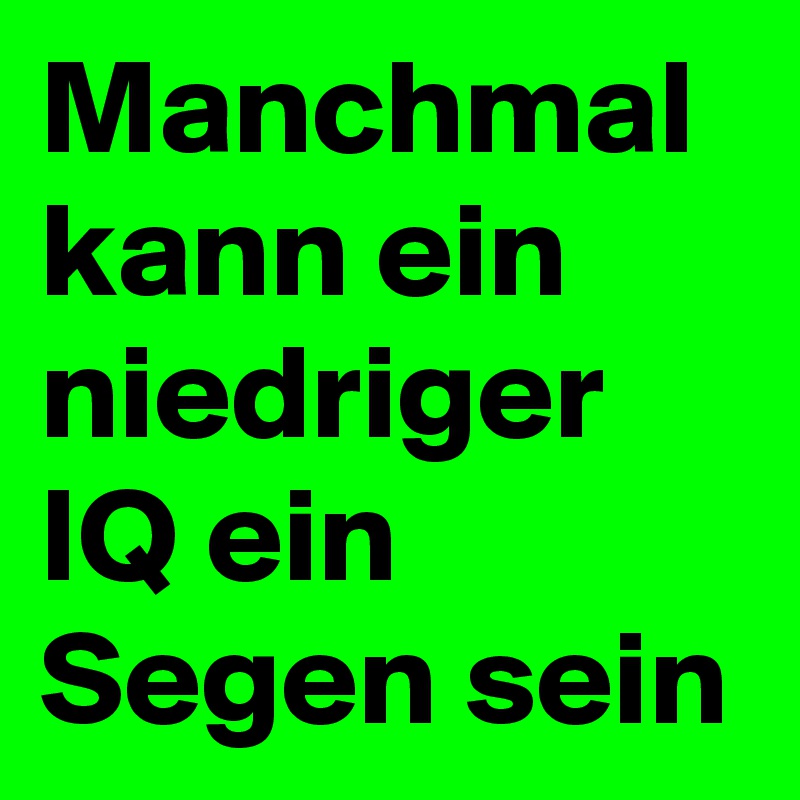 Manchmal kann ein niedriger IQ ein Segen sein