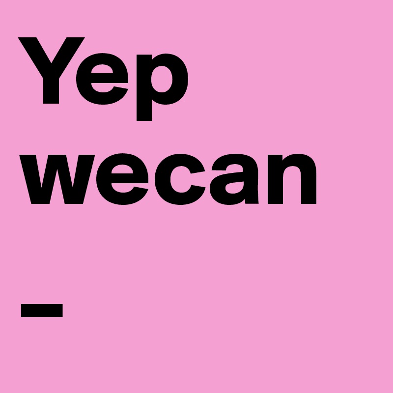 Yep
wecan  _