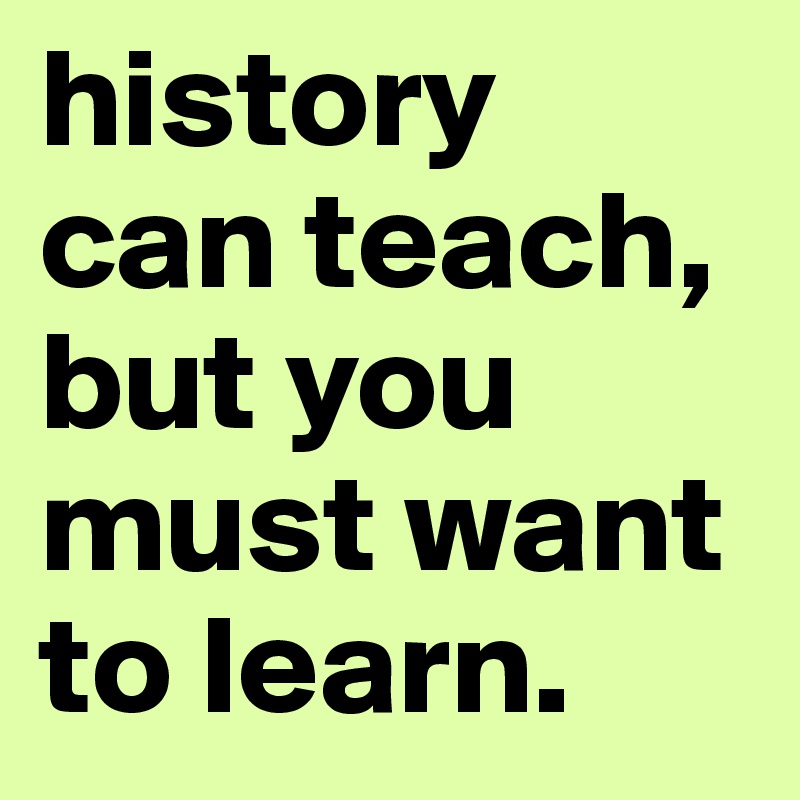 history-can-teach-but-you-must-want-to-learn-post-by-i-am-words-on