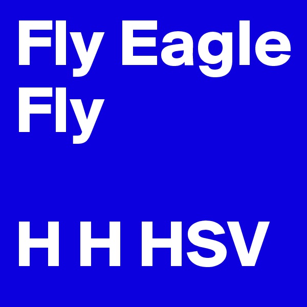 Fly Eagle Fly

H H HSV
