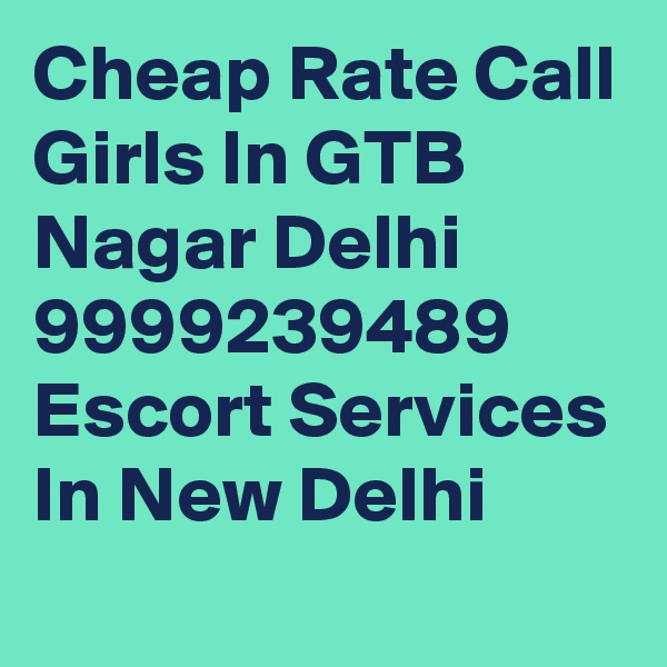 Cheap Rate Call Girls In GTB Nagar Delhi 9999239489 Escort Services In New Delhi