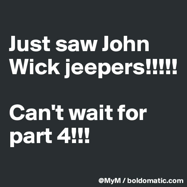 
Just saw John Wick jeepers!!!!! 

Can't wait for part 4!!!
