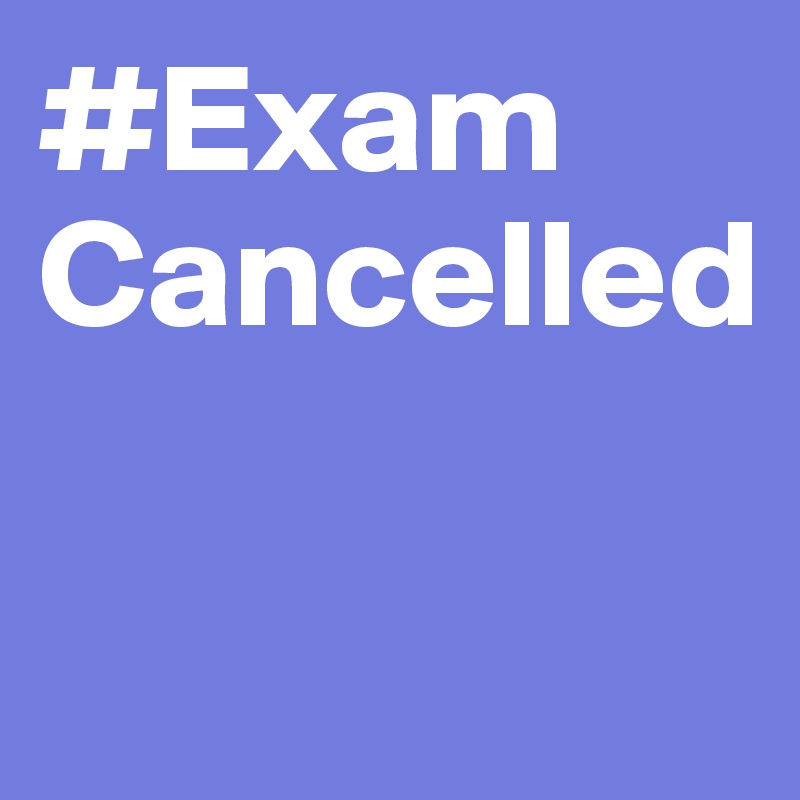 #Exam 
Cancelled

