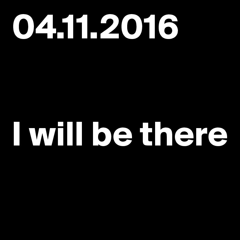 04.11.2016


I will be there
