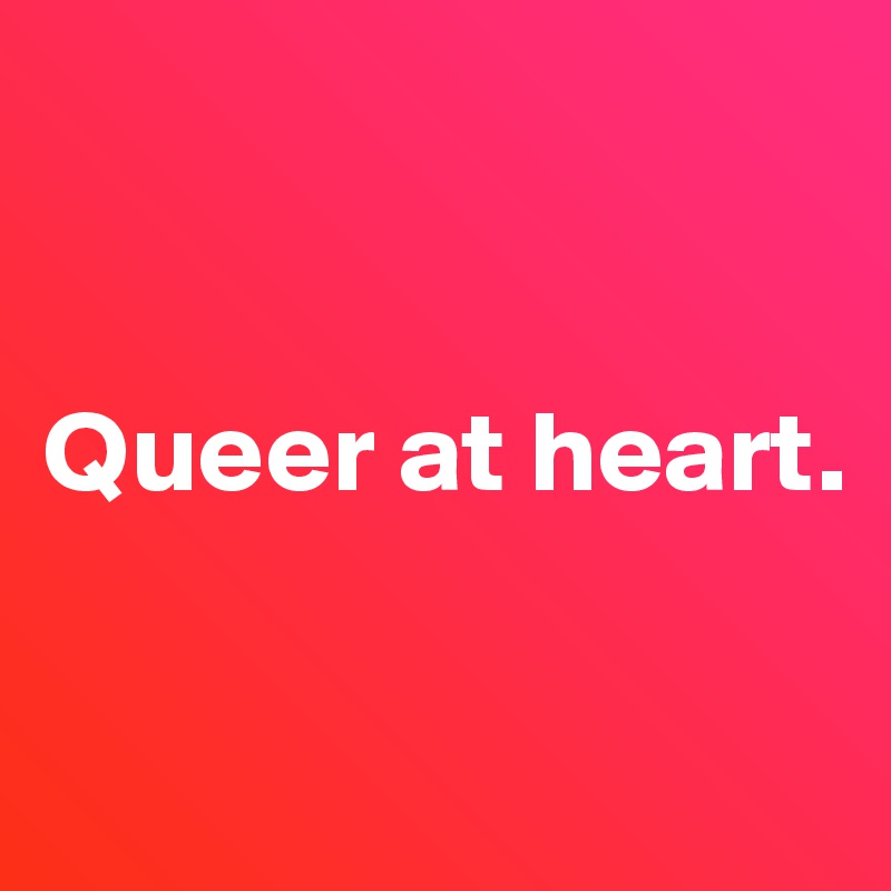 


Queer at heart.

