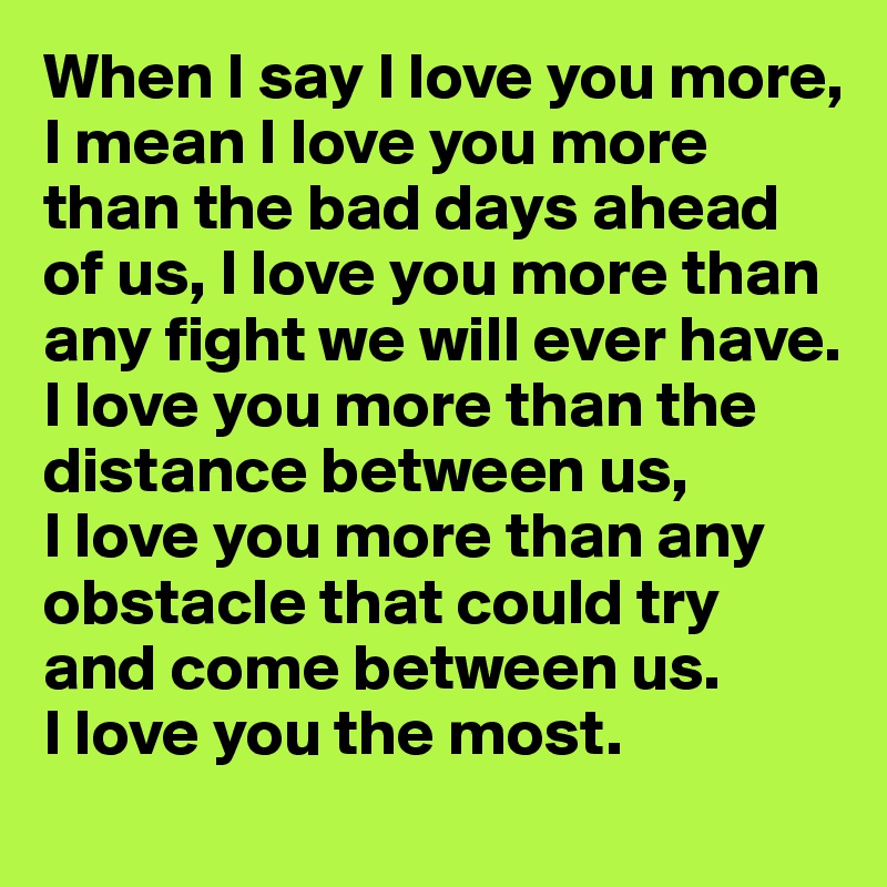 When I Say I Love You More I Mean I Love You More Than The Bad