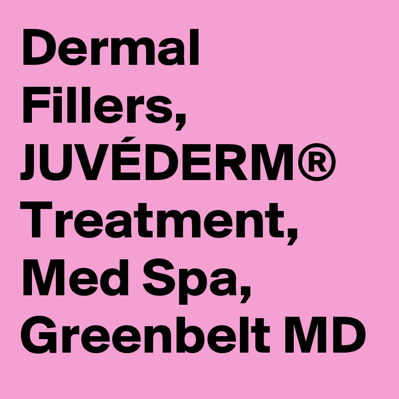 Dermal Fillers, JUVÉDERM® Treatment, Med Spa, Greenbelt MD
